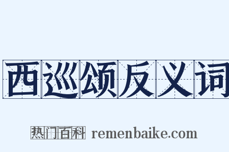 西巡颂反义词是什么意思的图片